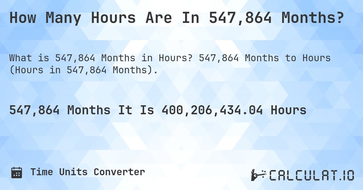 How Many Hours Are In 547,864 Months?. 547,864 Months to Hours (Hours in 547,864 Months).