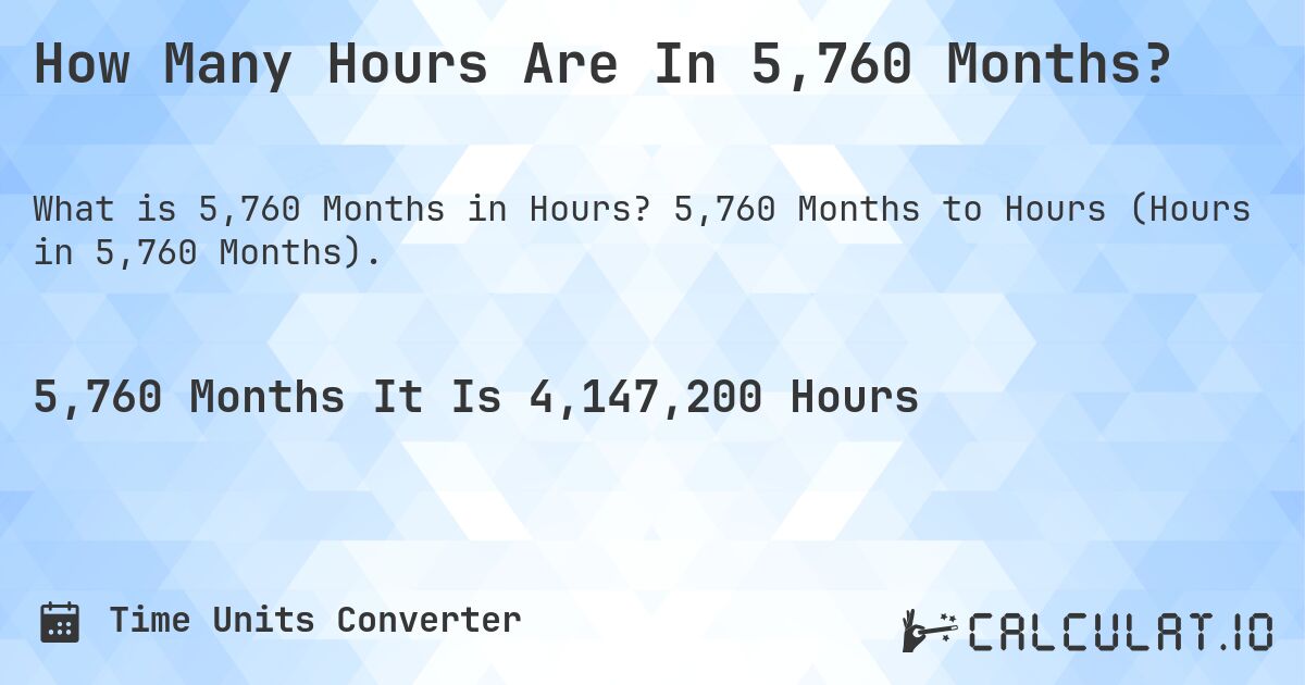 How Many Hours Are In 5,760 Months?. 5,760 Months to Hours (Hours in 5,760 Months).