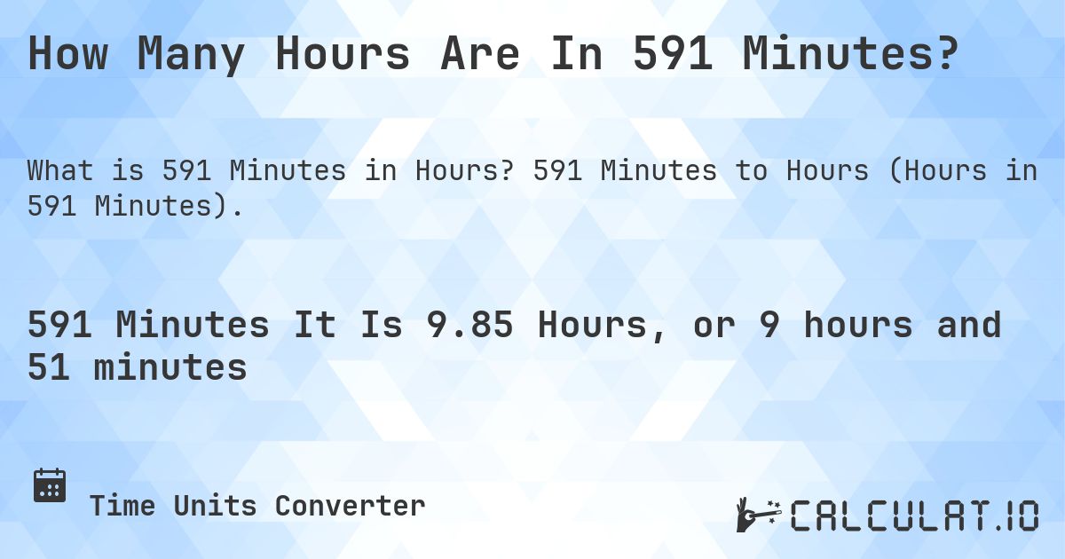 How Many Hours Are In 591 Minutes?. 591 Minutes to Hours (Hours in 591 Minutes).