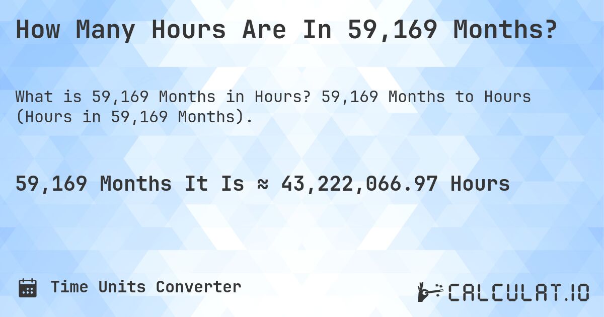 How Many Hours Are In 59,169 Months?. 59,169 Months to Hours (Hours in 59,169 Months).