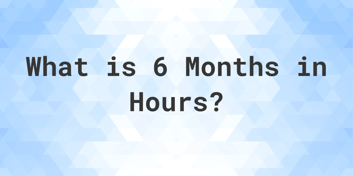 how-many-hours-are-in-6-months-calculatio