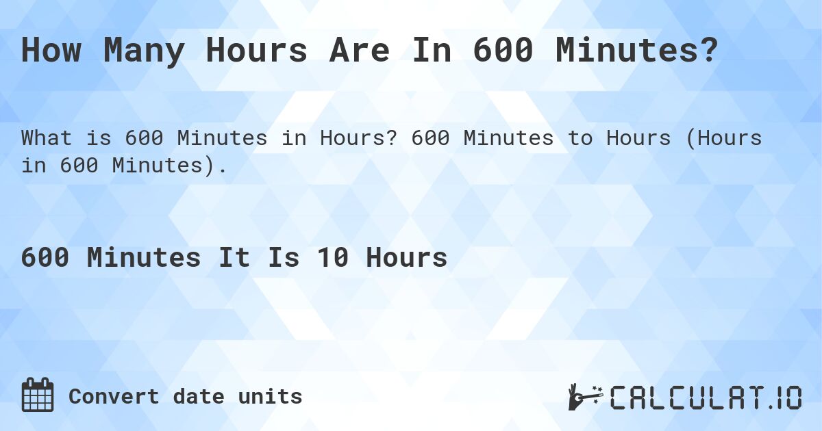 How Many Hours Are In 600 Minutes?. 600 Minutes to Hours (Hours in 600 Minutes).
