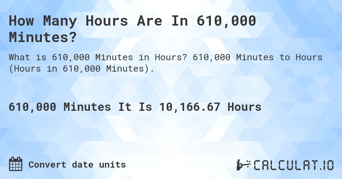 How Many Hours Are In 610,000 Minutes?. 610,000 Minutes to Hours (Hours in 610,000 Minutes).