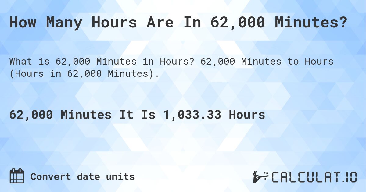How Many Hours Are In 62,000 Minutes?. 62,000 Minutes to Hours (Hours in 62,000 Minutes).