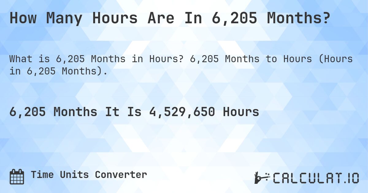 How Many Hours Are In 6,205 Months?. 6,205 Months to Hours (Hours in 6,205 Months).