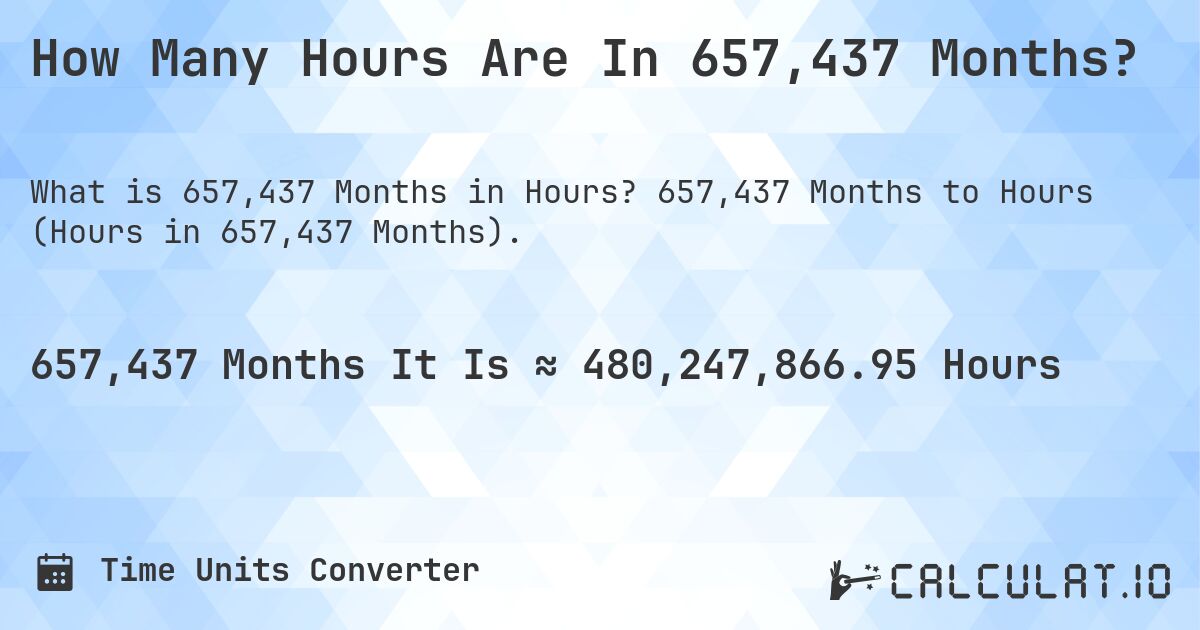 How Many Hours Are In 657,437 Months?. 657,437 Months to Hours (Hours in 657,437 Months).