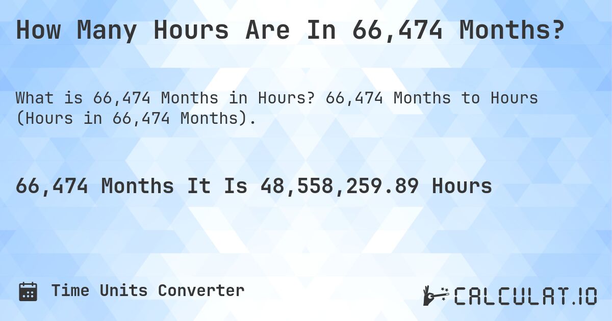 How Many Hours Are In 66,474 Months?. 66,474 Months to Hours (Hours in 66,474 Months).