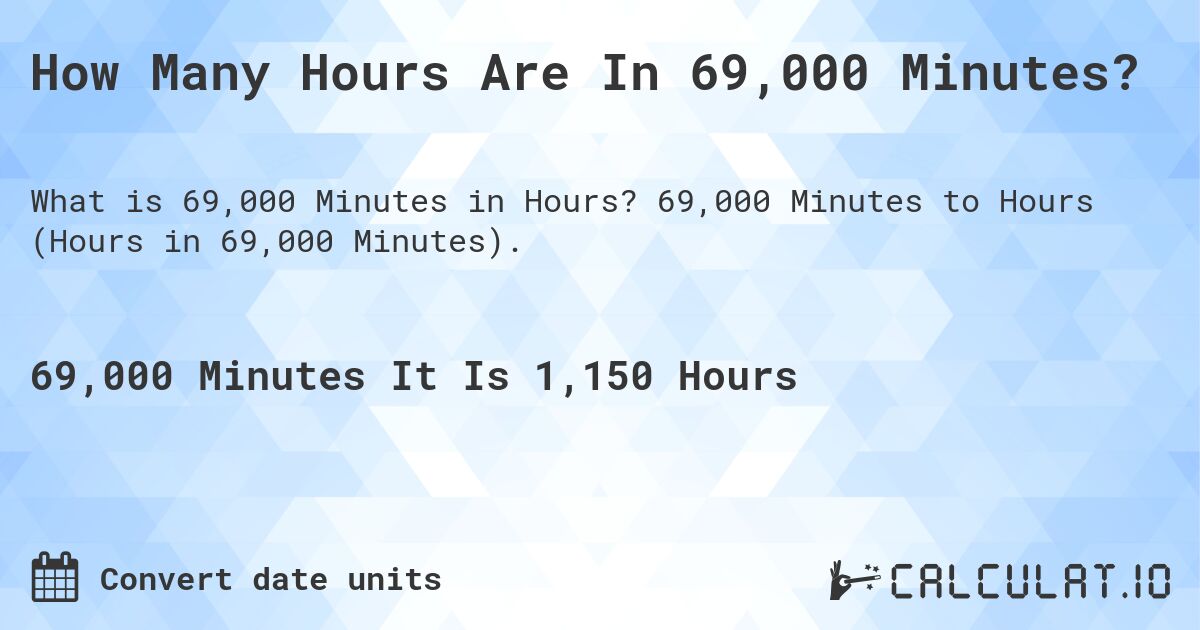How Many Hours Are In 69,000 Minutes?. 69,000 Minutes to Hours (Hours in 69,000 Minutes).