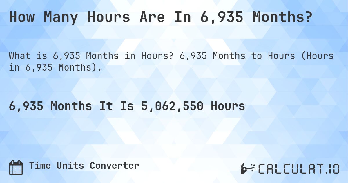 How Many Hours Are In 6,935 Months?. 6,935 Months to Hours (Hours in 6,935 Months).