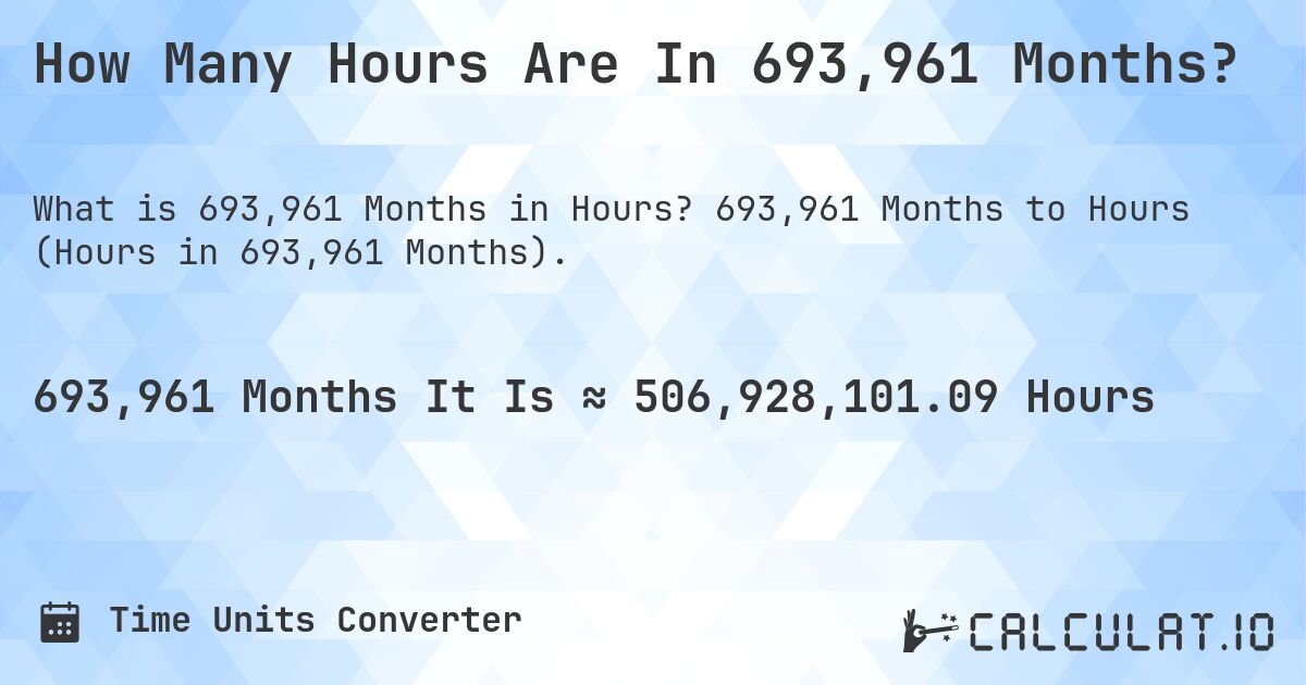 How Many Hours Are In 693,961 Months?. 693,961 Months to Hours (Hours in 693,961 Months).