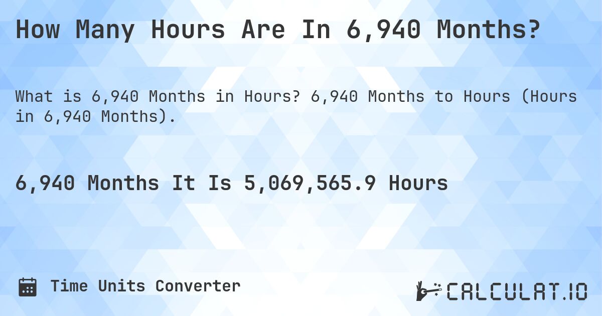 How Many Hours Are In 6,940 Months?. 6,940 Months to Hours (Hours in 6,940 Months).