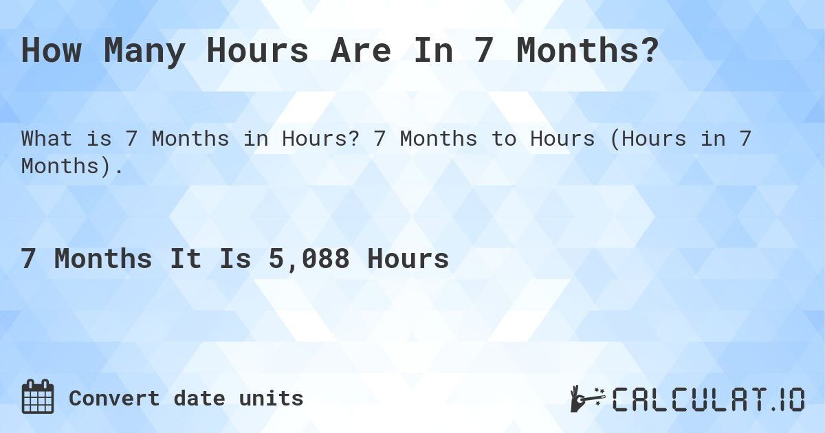 How Many Hours Are In 7 Months?. 7 Months to Hours (Hours in 7 Months).
