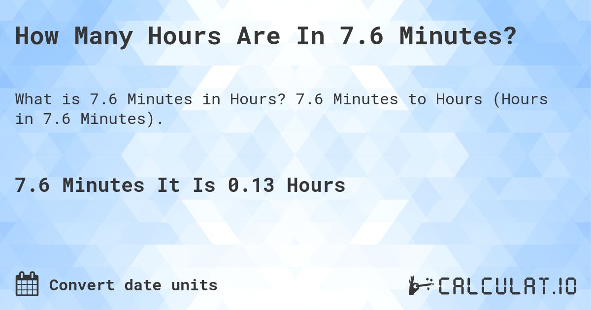 How Many Hours Are In 7.6 Minutes?. 7.6 Minutes to Hours (Hours in 7.6 Minutes).