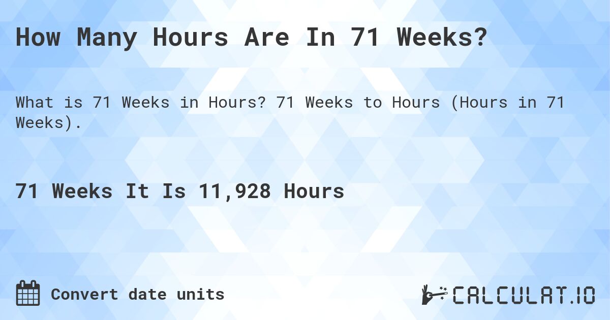 How Many Hours Are In 71 Weeks?. 71 Weeks to Hours (Hours in 71 Weeks).