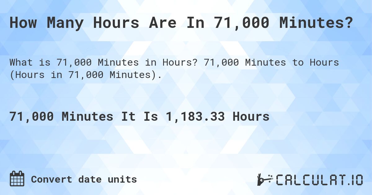 How Many Hours Are In 71,000 Minutes?. 71,000 Minutes to Hours (Hours in 71,000 Minutes).