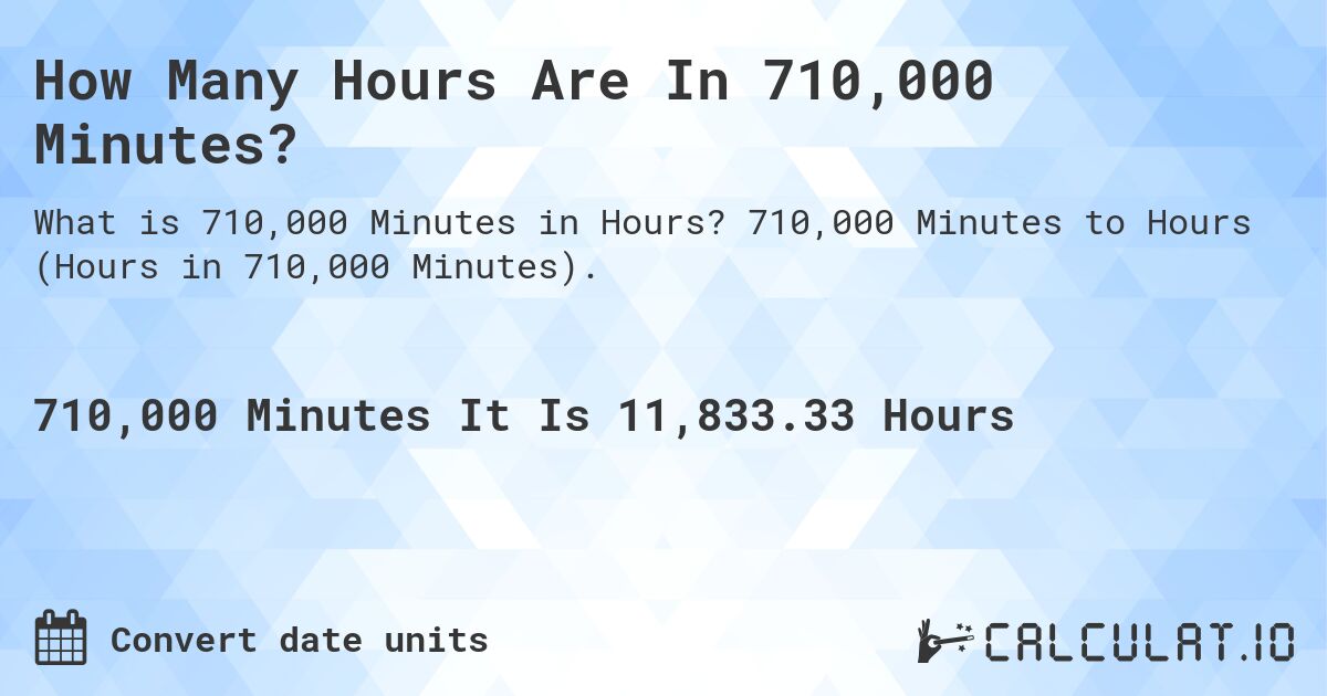 How Many Hours Are In 710,000 Minutes?. 710,000 Minutes to Hours (Hours in 710,000 Minutes).