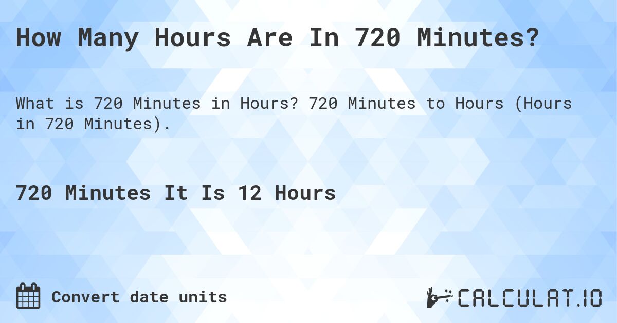 How Many Hours Are In 720 Minutes?. 720 Minutes to Hours (Hours in 720 Minutes).