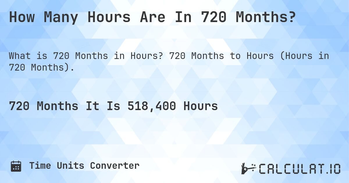 How Many Hours Are In 720 Months?. 720 Months to Hours (Hours in 720 Months).