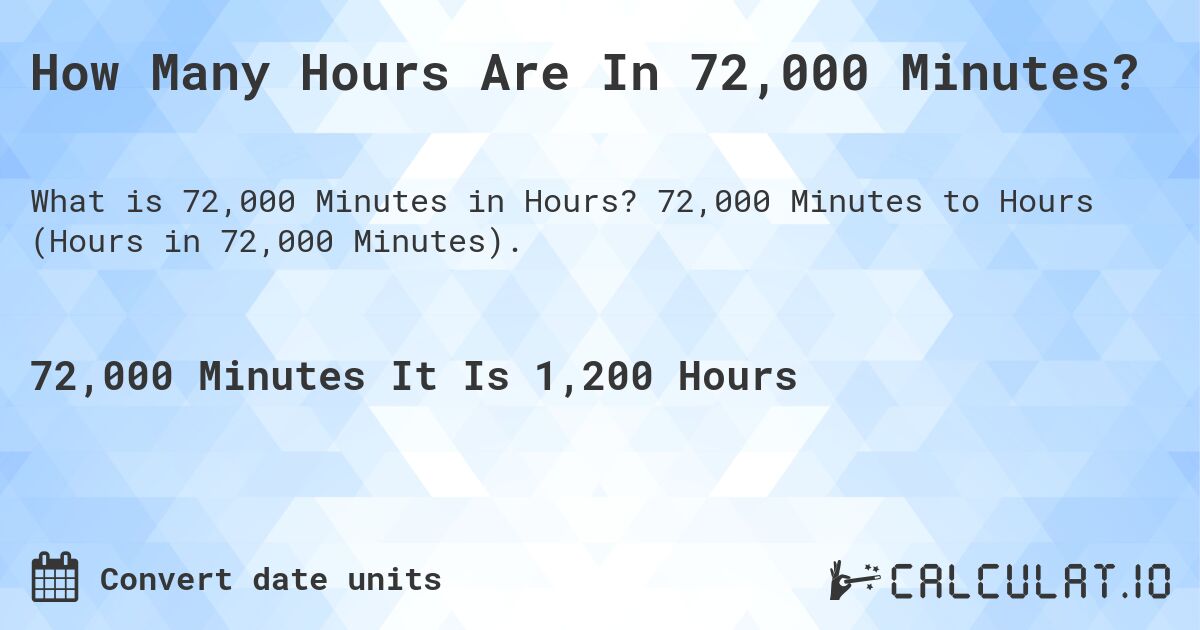 How Many Hours Are In 72,000 Minutes?. 72,000 Minutes to Hours (Hours in 72,000 Minutes).