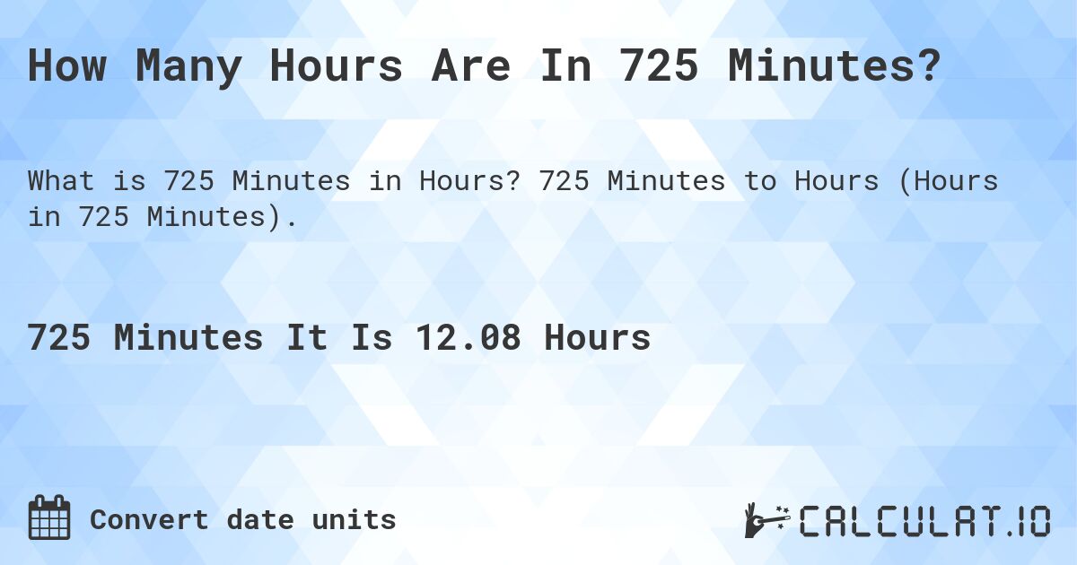 How Many Hours Are In 725 Minutes?. 725 Minutes to Hours (Hours in 725 Minutes).