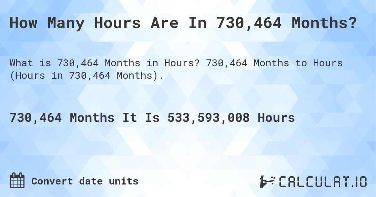 How Many Hours Are In 730,464 Months?. 730,464 Months to Hours (Hours in 730,464 Months).