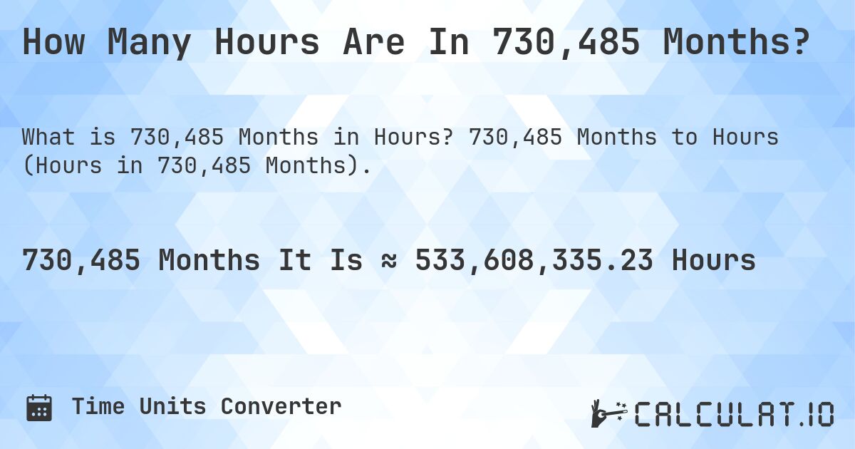 How Many Hours Are In 730,485 Months?. 730,485 Months to Hours (Hours in 730,485 Months).