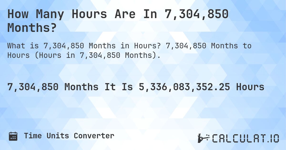 How Many Hours Are In 7,304,850 Months?. 7,304,850 Months to Hours (Hours in 7,304,850 Months).