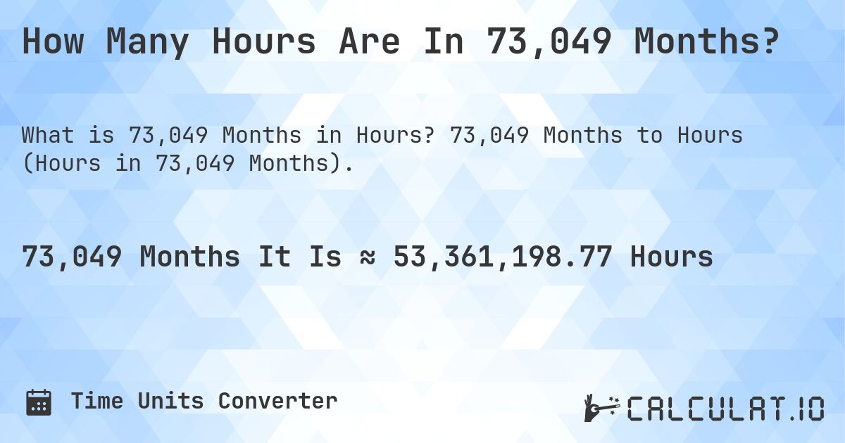 How Many Hours Are In 73,049 Months?. 73,049 Months to Hours (Hours in 73,049 Months).