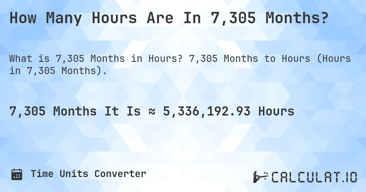 How Many Hours Are In 7,305 Months?. 7,305 Months to Hours (Hours in 7,305 Months).