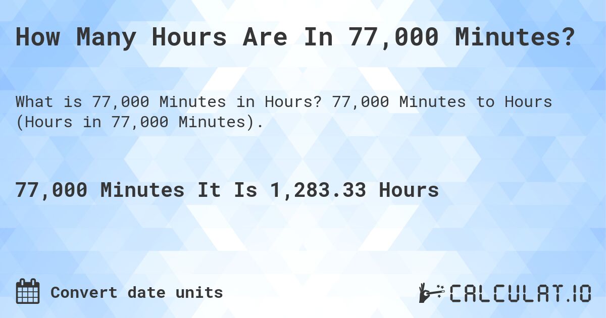 How Many Hours Are In 77,000 Minutes?. 77,000 Minutes to Hours (Hours in 77,000 Minutes).