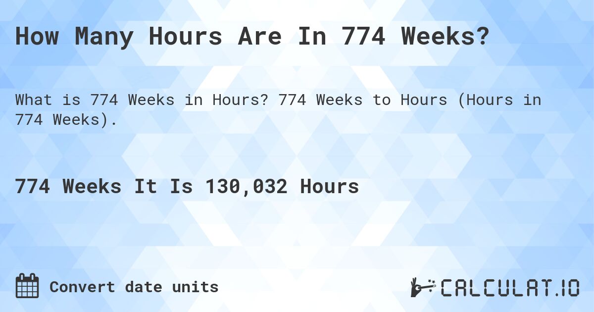 How Many Hours Are In 774 Weeks?. 774 Weeks to Hours (Hours in 774 Weeks).