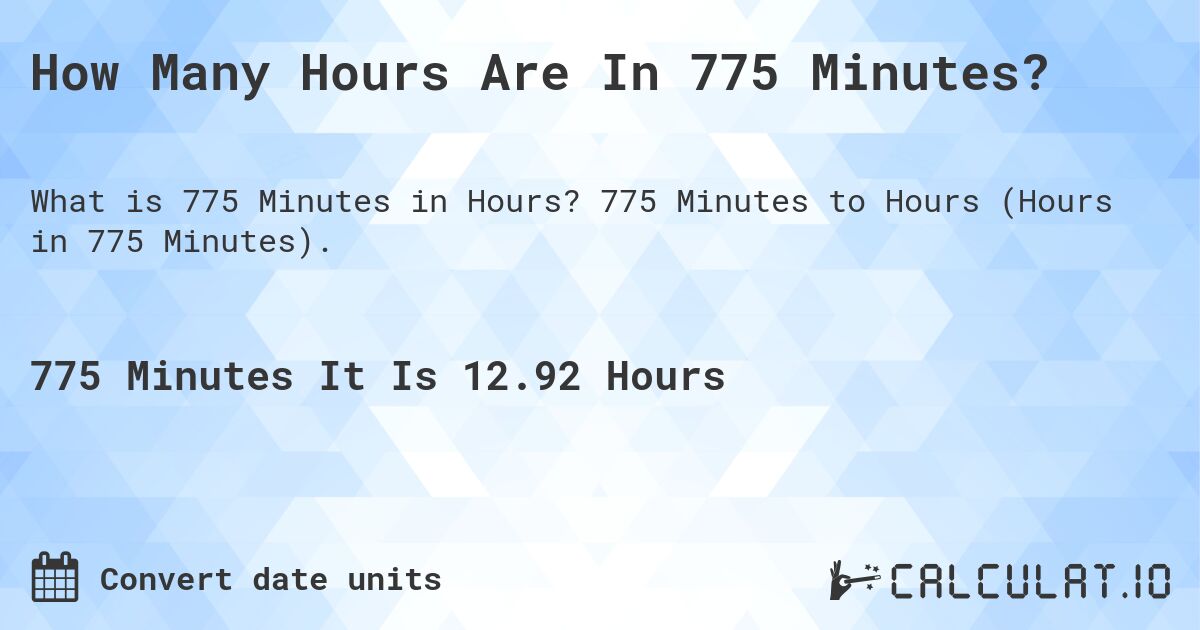 How Many Hours Are In 775 Minutes?. 775 Minutes to Hours (Hours in 775 Minutes).
