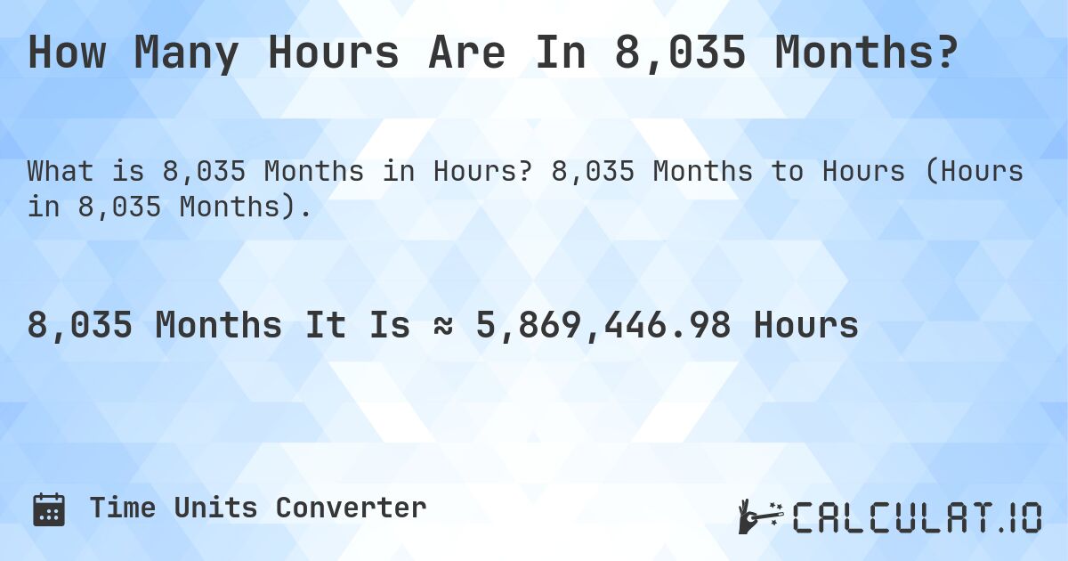 How Many Hours Are In 8,035 Months?. 8,035 Months to Hours (Hours in 8,035 Months).