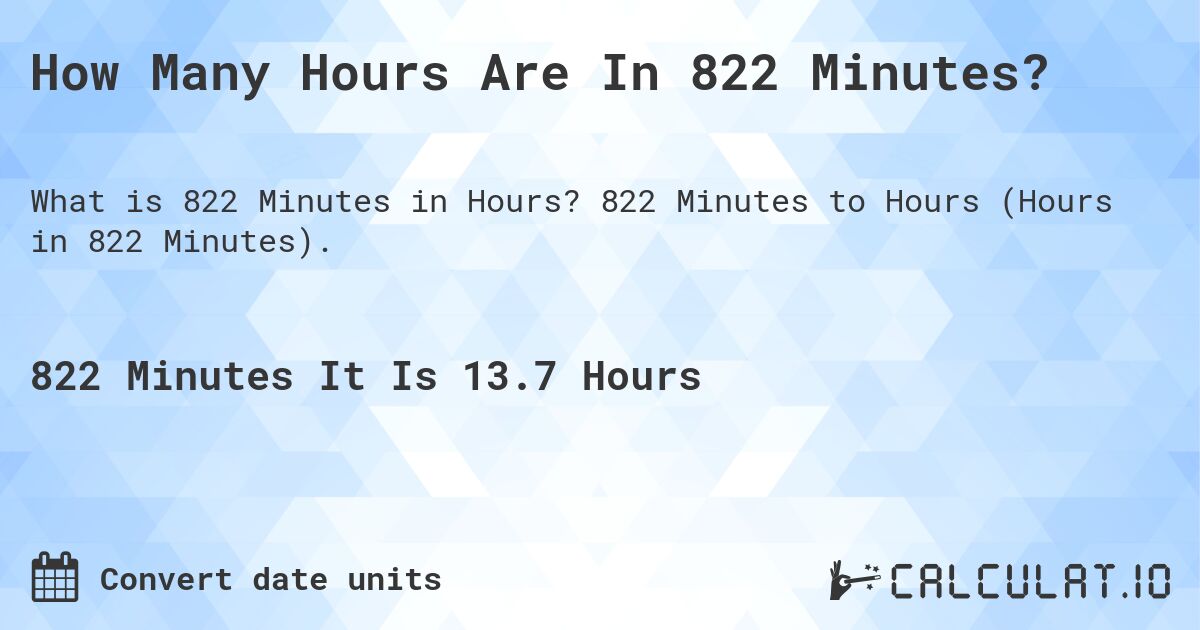 How Many Hours Are In 822 Minutes?. 822 Minutes to Hours (Hours in 822 Minutes).