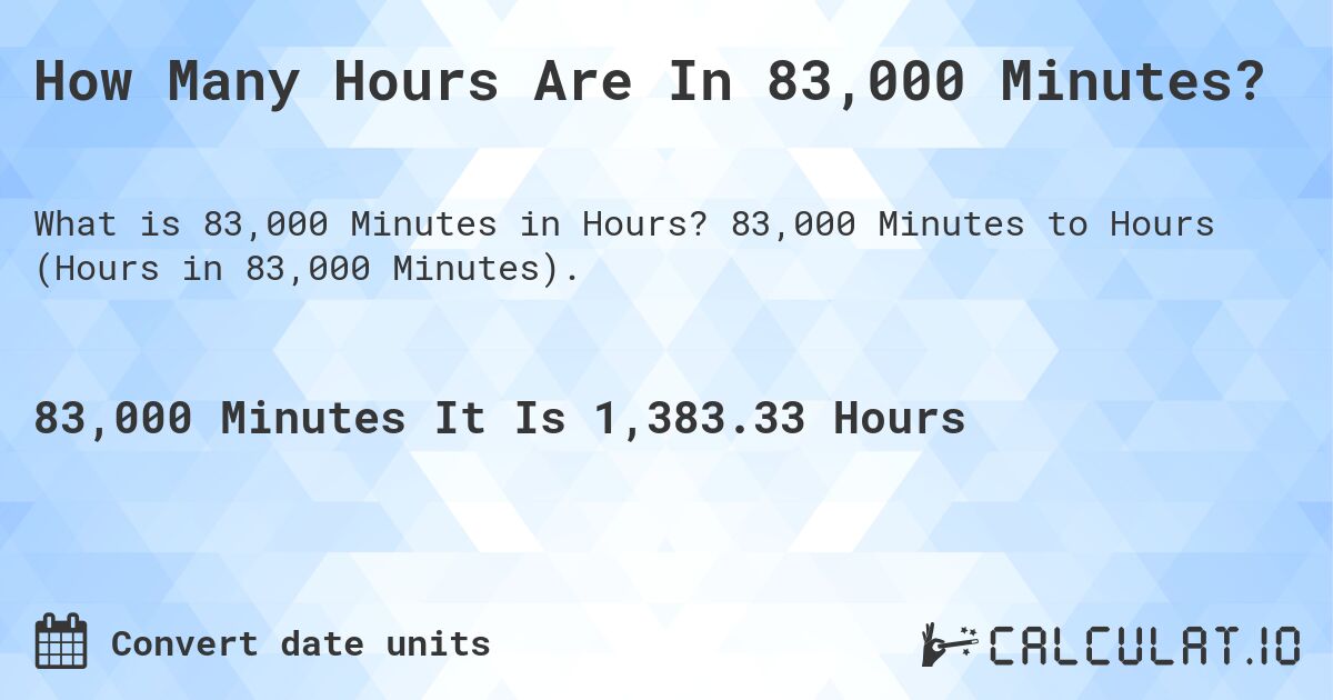 How Many Hours Are In 83,000 Minutes?. 83,000 Minutes to Hours (Hours in 83,000 Minutes).