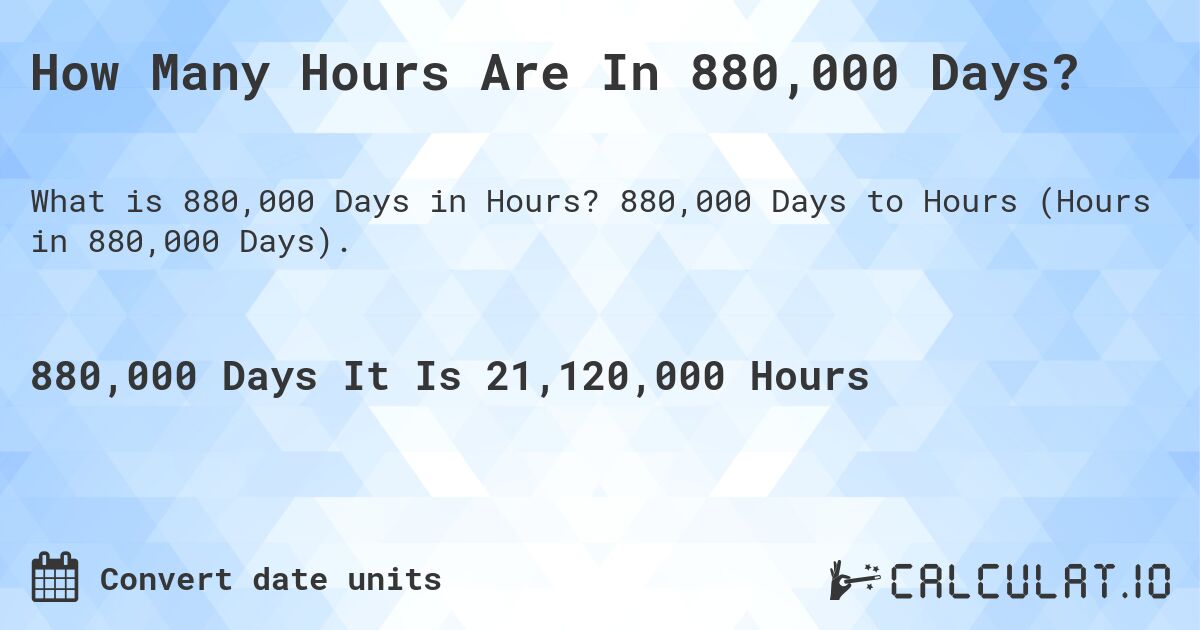 How Many Hours Are In 880,000 Days?. 880,000 Days to Hours (Hours in 880,000 Days).