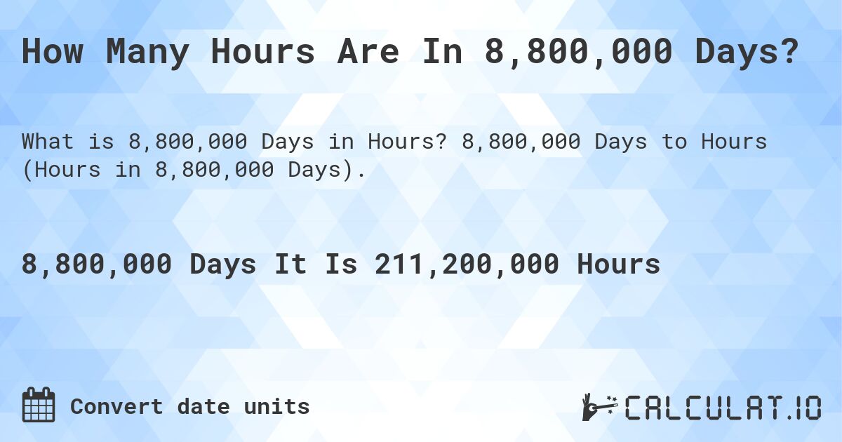 How Many Hours Are In 8,800,000 Days?. 8,800,000 Days to Hours (Hours in 8,800,000 Days).