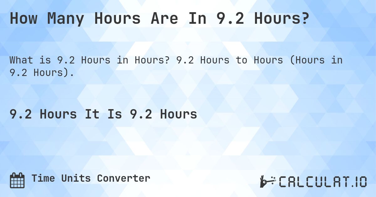 How Many Hours Are In 9.2 Hours?. 9.2 Hours to Hours (Hours in 9.2 Hours).