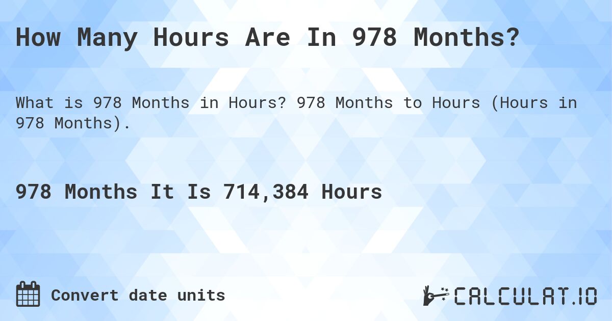How Many Hours Are In 978 Months?. 978 Months to Hours (Hours in 978 Months).