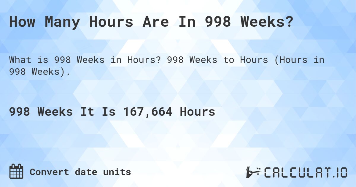 How Many Hours Are In 998 Weeks?. 998 Weeks to Hours (Hours in 998 Weeks).