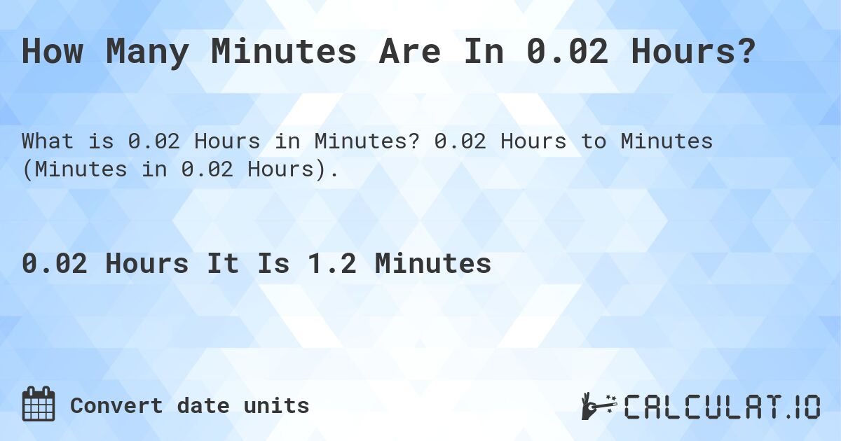 How Many Minutes Are In 0.02 Hours?. 0.02 Hours to Minutes (Minutes in 0.02 Hours).