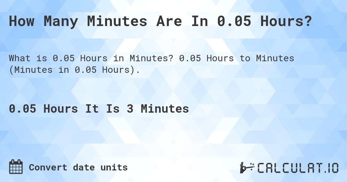 How Many Minutes Are In 0.05 Hours?. 0.05 Hours to Minutes (Minutes in 0.05 Hours).
