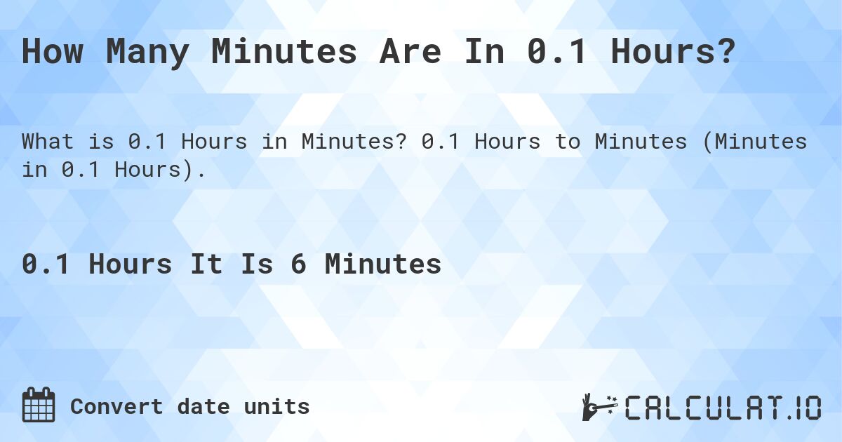 How Many Minutes Are In 0.1 Hours?. 0.1 Hours to Minutes (Minutes in 0.1 Hours).