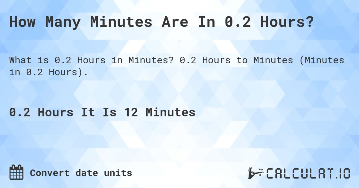 How Many Minutes Are In 0.2 Hours?. 0.2 Hours to Minutes (Minutes in 0.2 Hours).