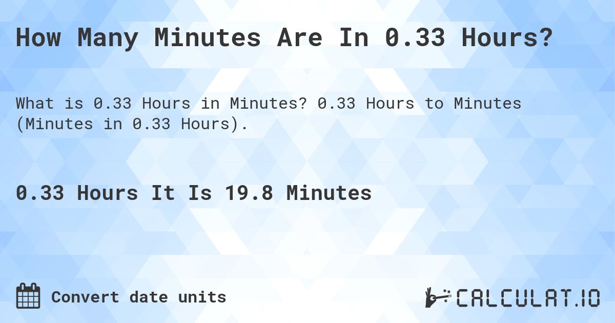 How Many Minutes Are In 0.33 Hours?. 0.33 Hours to Minutes (Minutes in 0.33 Hours).