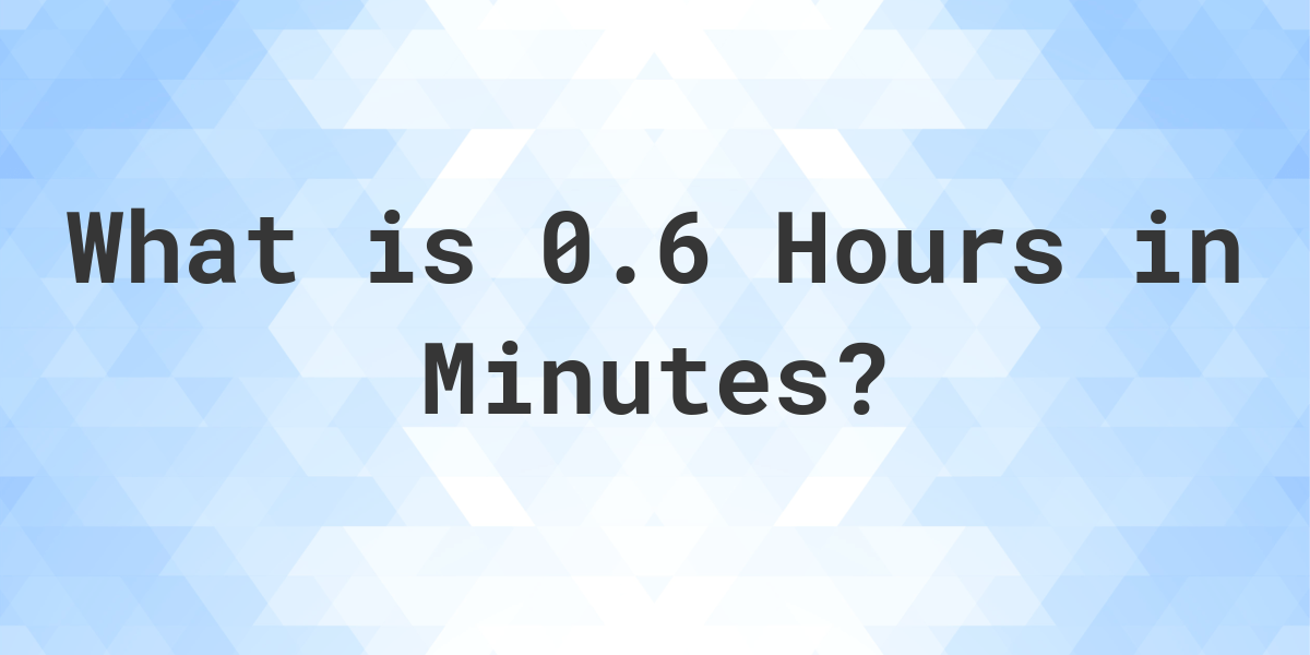 how-many-minutes-are-in-0-6-hours-calculatio