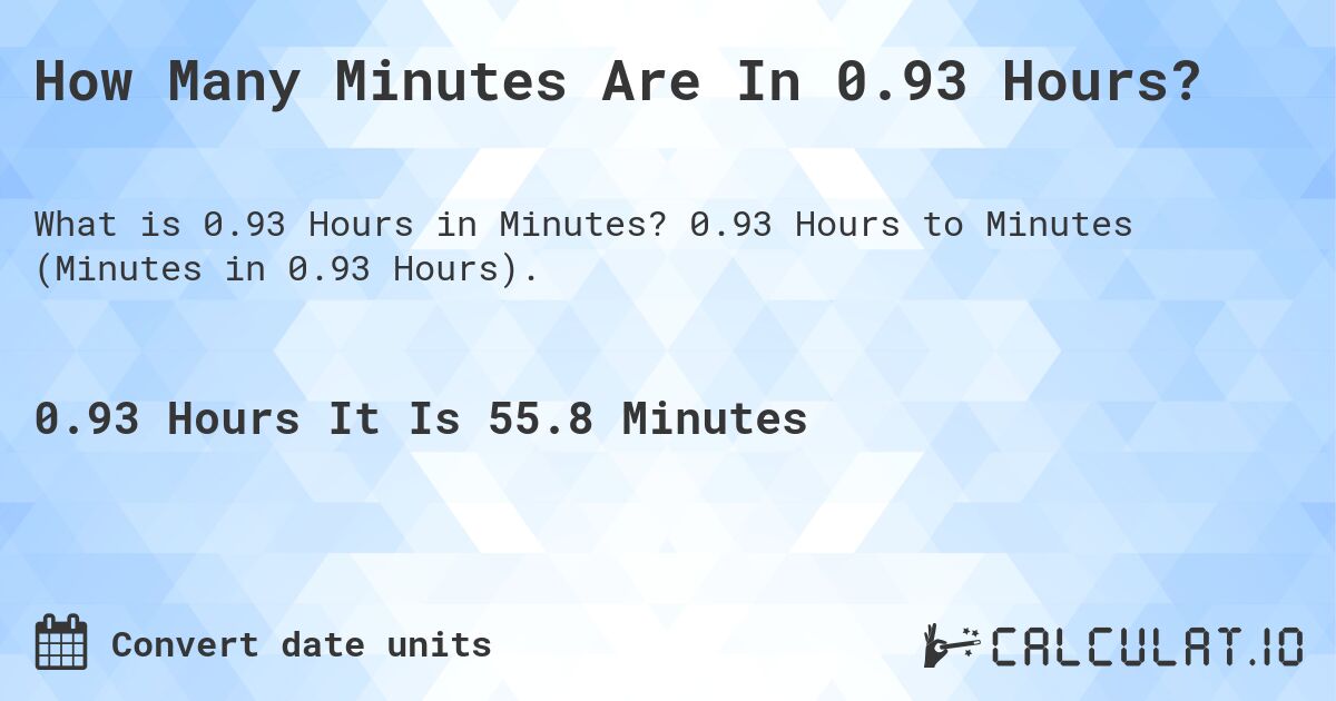 How Many Minutes Are In 0.93 Hours?. 0.93 Hours to Minutes (Minutes in 0.93 Hours).