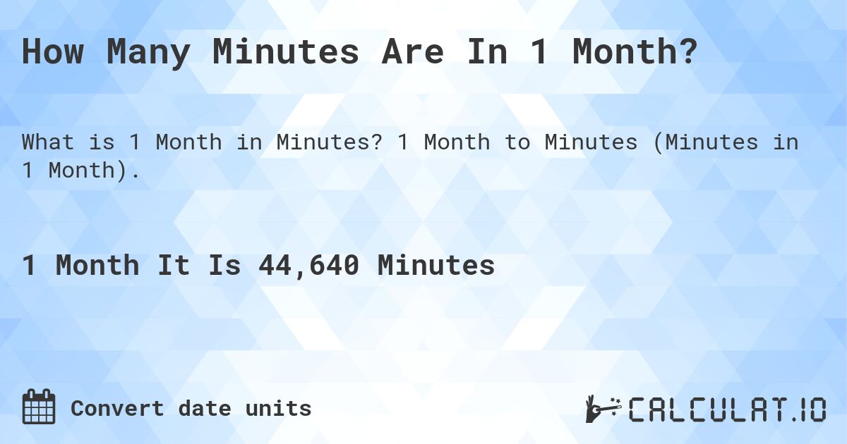 How Many Minutes Are In 1 Month?. 1 Month to Minutes (Minutes in 1 Month).