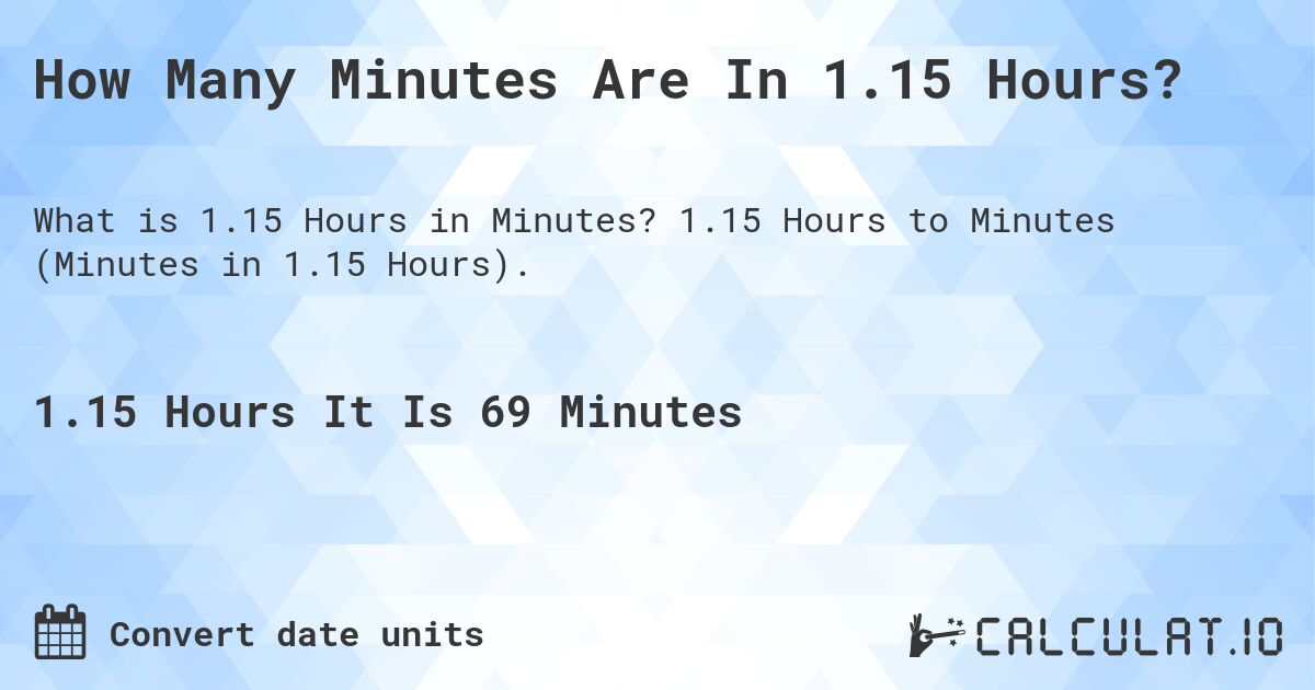 How Many Minutes Are In 1.15 Hours?. 1.15 Hours to Minutes (Minutes in 1.15 Hours).