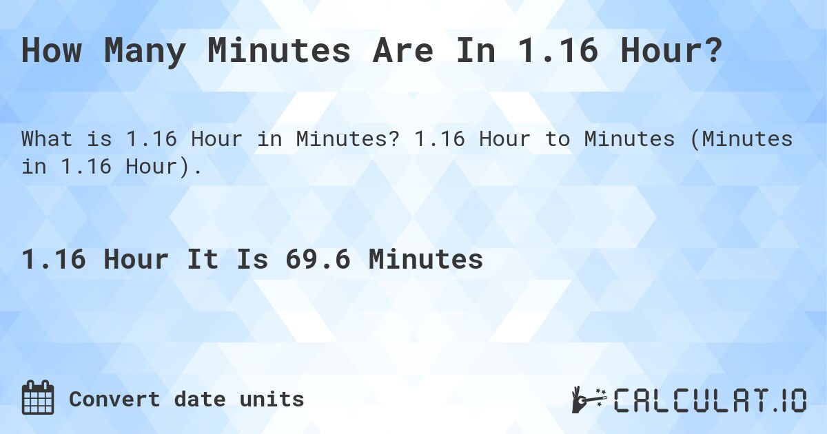 How Many Minutes Are In 1.16 Hour?. 1.16 Hour to Minutes (Minutes in 1.16 Hour).